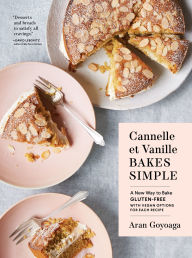 Download kindle books Cannelle et Vanille Bakes Simple: A New Way to Bake Gluten-Free by Aran Goyoaga PDB 9781632173706