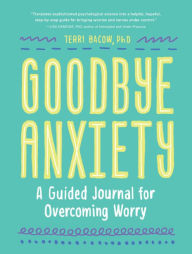 Read book online Goodbye, Anxiety: A Guided Journal for Overcoming Worry by  9781632173911 in English 