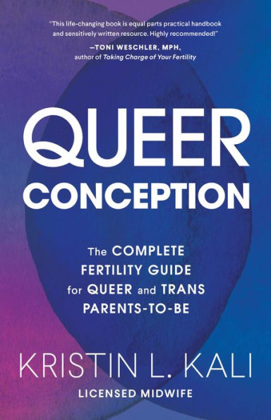 Queer Conception: The Complete Fertility Guide for Queer and Trans Parents-to-Be