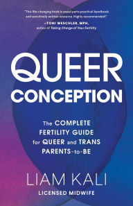 Title: Queer Conception: The Complete Fertility Guide for Queer and Trans Parents-to-Be, Author: Liam Kali