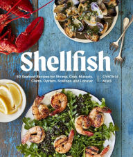 Title: Shellfish: 50 Seafood Recipes for Shrimp, Crab, Mussels, Clams, Oysters, Scallops, and Lobster, Author: Cynthia Nims