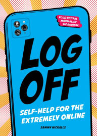 Title: Log Off: Digital Detox for the Extremely Online, Author: Sammy Nickalls