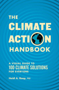 Title: The Climate Action Handbook: A Visual Guide to 100 Climate Solutions for Everyone, Author: Heidi Roop
