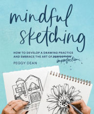 Text format ebooks free download Mindful Sketching: How to Develop a Drawing Practice and Embrace the Art of Imperfection English version 9781632174192 FB2 MOBI by Peggy Dean