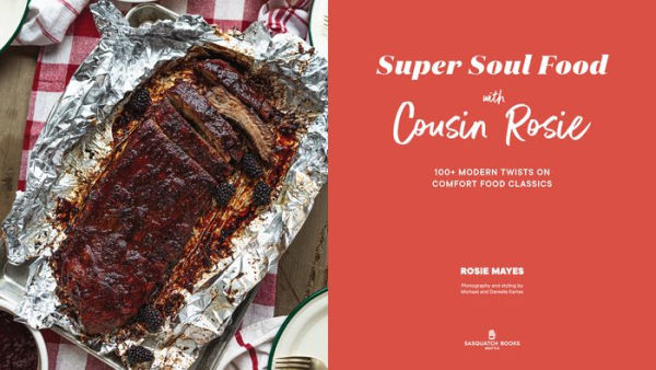 Super Soul Food with Cousin Rosie: 100+ Modern Twists on Comfort Food Classics