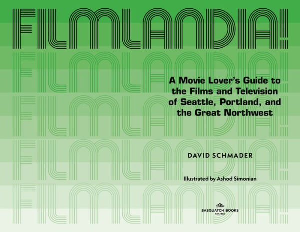 Filmlandia!: A Movie Lover's Guide to the Films and Television of Seattle, Portland, Great Northwest