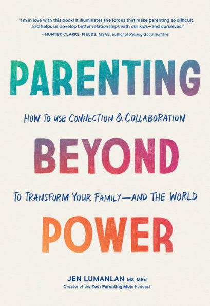 Parenting Beyond Power: How to Use Connection and Collaboration Transform Your Family--and the World