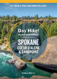 Title: Day Hike Inland Northwest: Spokane, Coeur d'Alene, and Sandpoint, 2nd Edition: 75 Trails You Can Hike in a Day, Author: Seabury Blair Jr.
