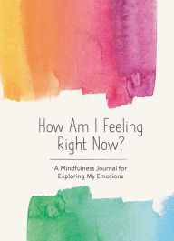 Title: How Am I Feeling Right Now?: A Mindfulness Journal for Exploring My Emotions, Author: Spruce Books