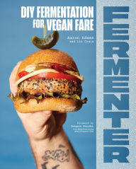 Title: Fermenter: DIY Fermentation for Vegan Fare, Including Recipes for Krauts, Pickles, Koji, Tempeh, Nut- & Seed-Based Cheeses, Fermented Beverages & What to Do with Them, Author: Aaron Adams