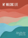 My Walking Life: Where I Went, What I Saw Along the Way, and How I Felt (A Walking Journal)
