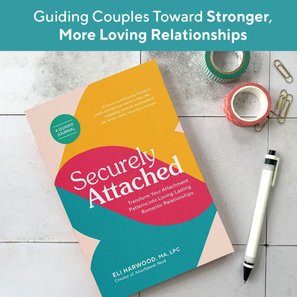 Securely Attached: Transform Your Attachment Patterns into Loving, Lasting Romantic Relationships ( Attachment Workbook)