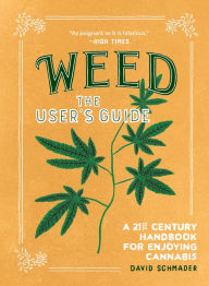 Title: Weed: The User's Guide: A 21st Century Handbook for Enjoying Cannabis, Author: David Schmader