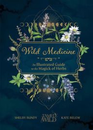 Online books download free Wild Medicine: Tamed Wild's Illustrated Guide to the Magick of Herbs (English literature) by Shelby Bundy, Kate Belew CHM PDF RTF 9781632174970