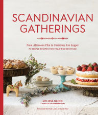 Title: Scandinavian Gatherings: From Afternoon Fika to Christmas Eve Supper: 70 Simple Recipes for Year-Round Hy gge, Author: Melissa Bahen