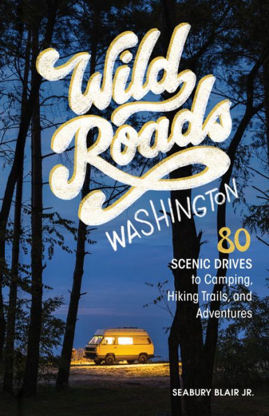 Wild Roads Washington, 2nd Edition: 80 Scenic Drives to Camping, Hiking Trails, and Adventures