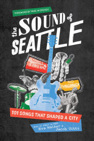 Title: The Sound of Seattle: 101 Songs that Shaped a City, Author: EVA WALKER