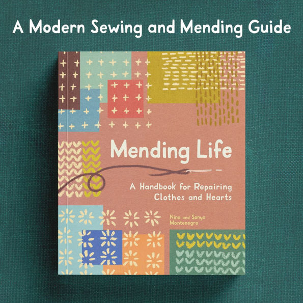 Mending Life: A Handbook for Repairing Clothes and Hearts and Patching to Practice Sustainable Fashion and Fix the Clothes You Love)