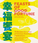 Alternative view 1 of Feasts of Good Fortune: 75 Recipes for a Year of Chinese American Celebrations, from Lunar New Year to Mid-Autumn Festival and Beyond (Chinese Cookbook)