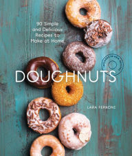 Title: Doughnuts: 90 Simple and Delicious Recipes to Make at Home, Author: Lara Ferroni