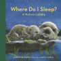 Where Do I Sleep?: A Nature Lullaby