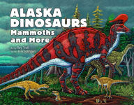 Title: Alaska Dinosaurs, Mammoths, and More, Author: Ray Troll