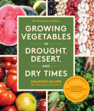 Free pdf download e-books Growing Vegetables in Drought, Desert, and Dry Times, 10th Anniversary Edition: The Complete Guide to Sustainable Low-Water Organic Gardening in a Changing Climate 9781632175571 by Maureen Gilmer, Fred Hoffman