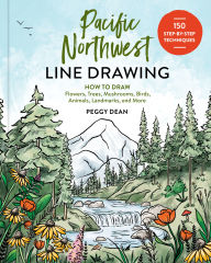 Title: Pacific Northwest Line Drawing: 150 Step-by-Step Flowers, Trees, Mushrooms, Birds, Animals, Landmarks, and More, Author: Peggy Dean