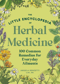 Title: The Little Encyclopedia of Herbal Medicine: 100 Common Remedies for Everyday Ailments, Author: Angela Renzetti