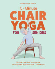 Title: 5-Minute Chair Yoga for Seniors: Simple Exercises to Improve Mobility and Reclaim Your Confidence, Author: Kierstie Payge Dolezal