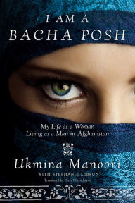 Title: I Am a Bacha Posh: My Life as a Woman Living as a Man in Afghanistan, Author: Ukmina Manoori