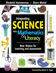 Title: Integrating Science with Mathematics & Literacy: New Visions for Learning and Assessment, Author: Elizabeth Hammerman