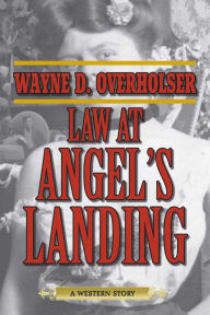 Title: Law at Angel's Landing: A Western Story, Author: Wayne D. Overholser