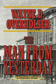 Title: The Man from Yesterday: A Western Story, Author: Wayne D. Overholser