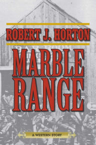 Title: Marble Range: A Western Story, Author: Robert J. Horton