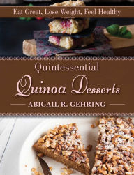 Title: Quintessential Quinoa Desserts, Author: Abigail Gehring