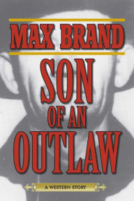 Title: Son of an Outlaw: A Western Story, Author: Max Brand
