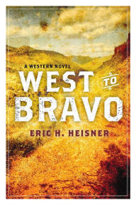 Title: West to Bravo: A Western Novel, Author: Eric H. Heisner