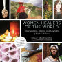 Women Healers of the World: The Traditions, History, and Geography of Herbal Medicine