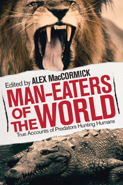 Man-Eaters of the World: True Accounts of Predators Hunting Humans