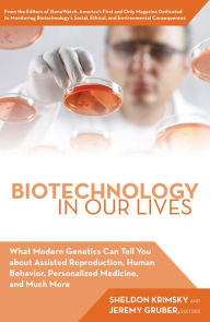 Title: Biotechnology in Our Lives: What Modern Genetics Can Tell You about Assisted Reproduction, Human Behavior, and Personalized Medicine, and Much More, Author: Jeremy Gruber