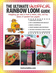 Title: The Ultimate Unofficial Rainbow Loom® Guide: Everything You Need to Know to Weave, Stitch, and Loop Your Way Through Dozens of Rainbow Loom Projects, Author: Instructables.com