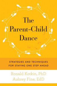 Title: The Parent-Child Dance: Strategies and Techniques for Staying One Step Ahead, Author: Ronald A. Kotkin PhD