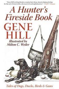 Title: A Hunter's Fireside Book: Tales of Dogs, Ducks, Birds & Guns, Author: Gene Hill