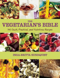 Title: The Vegetarian's Bible: 350 Quick, Practical, and Nutritious Recipes, Author: Inga-Britta Sundqvist