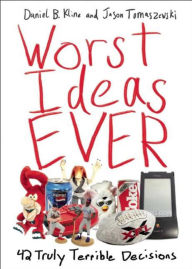Title: Worst Ideas Ever: 42 Truly Terrible Decisions, Author: Daniel B. Kline