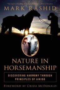 Title: Nature in Horsemanship: Discovering Harmony Through Principles of Aikido, Author: Mark Rashid