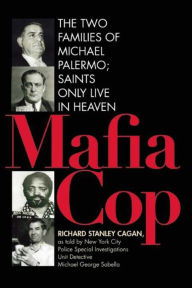 Title: Mafia Cop: The Two Families of Michael Palermo; Saints Only Live in Heaven, Author: Richard Cagan