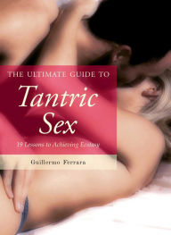 Title: The Ultimate Guide to Tantric Sex: 19 Lessons to Achieving Ecstasy, Author: Guillermo Ferrara