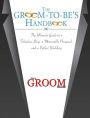 The Groom-to-Be's Handbook: The Ultimate Guide to a Fabulous Ring, a Memorable Proposal, and the Perfect Wedding